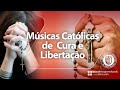 MÚSICAS CATÓLICAS DE CURA E LIBERTAÇÃO