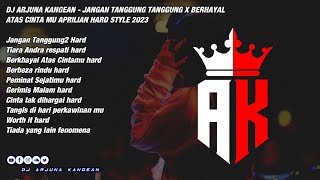 DJ ARJUNA KANGEAN - JANGAN TANGGUNG TANGGUNG X BERHAYAL ATAS CINTA MU APRILIAN HARD NEW YEAR 2023