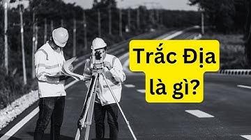 Trắc Địa là gì? | Tri thức nhân loại