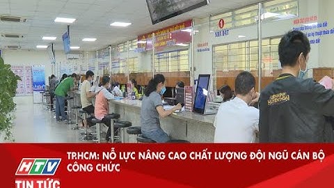 TP.HCM: NỖ LỰC NÂNG CAO CHẤT LƯỢNG ĐỘI NGŨ CÁN BỘ CÔNG CHỨC| HTV TIN TỨC