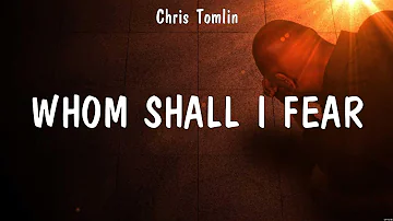 Whom Shall I Fear - Chris Tomlin (Lyrics) - No Other Name, The Power of Your Love, God of All My...