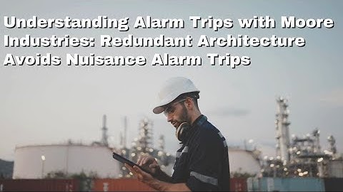 Understanding Alarm Trips Part 7: Redundant Architecture Avoids Nuisance Alarm Trips