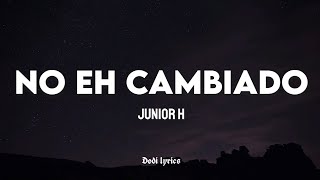 Junior H - No Eh Cambiado (LETRA)