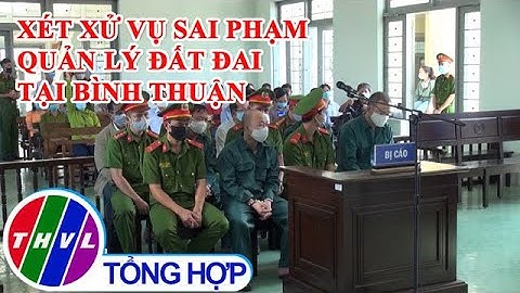 Xét xử vụ sai phạm quản lý đất đai tại Bình Thuận