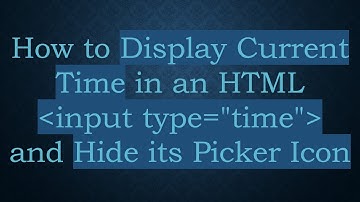 How to Display Current Time in an HTML input type="time" and Hide its Picker Icon