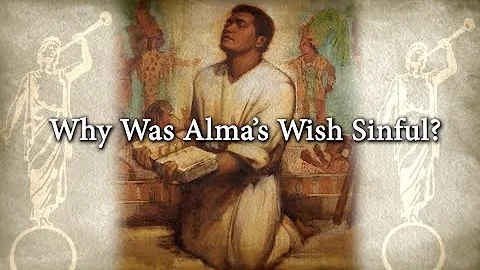 Why Was Alma's Wish Sinful? (Knowhy #137)