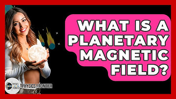 What Is A Planetary Magnetic Field? - Physics Frontier