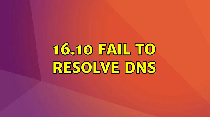 Ubuntu: 16.10 fail to resolve DNS (4 Solutions!!)