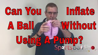 Can You Inflate a Ball Without Using a Pump? Can You Do It?