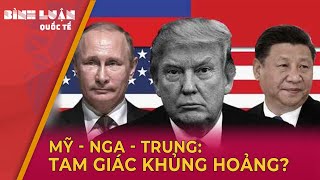 Mỹ - Nga - Trung Quốc - Một tam giác, Hai cuộc khủng hoảng?| PHÂN TÍCH