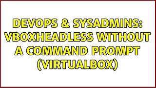 DevOps & SysAdmins: Vboxheadless without a command prompt (VirtualBox) (2 Solutions!!)
