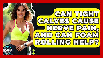 Can Tight Calves Cause Nerve Pain, And Can Foam Rolling Help? - Running Beyond Limits