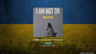 KAZKA - I AM NOT OK (Danny May Remix)