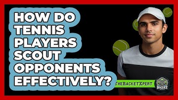How Do Tennis Players Scout Opponents Effectively? - The Racket Xpert