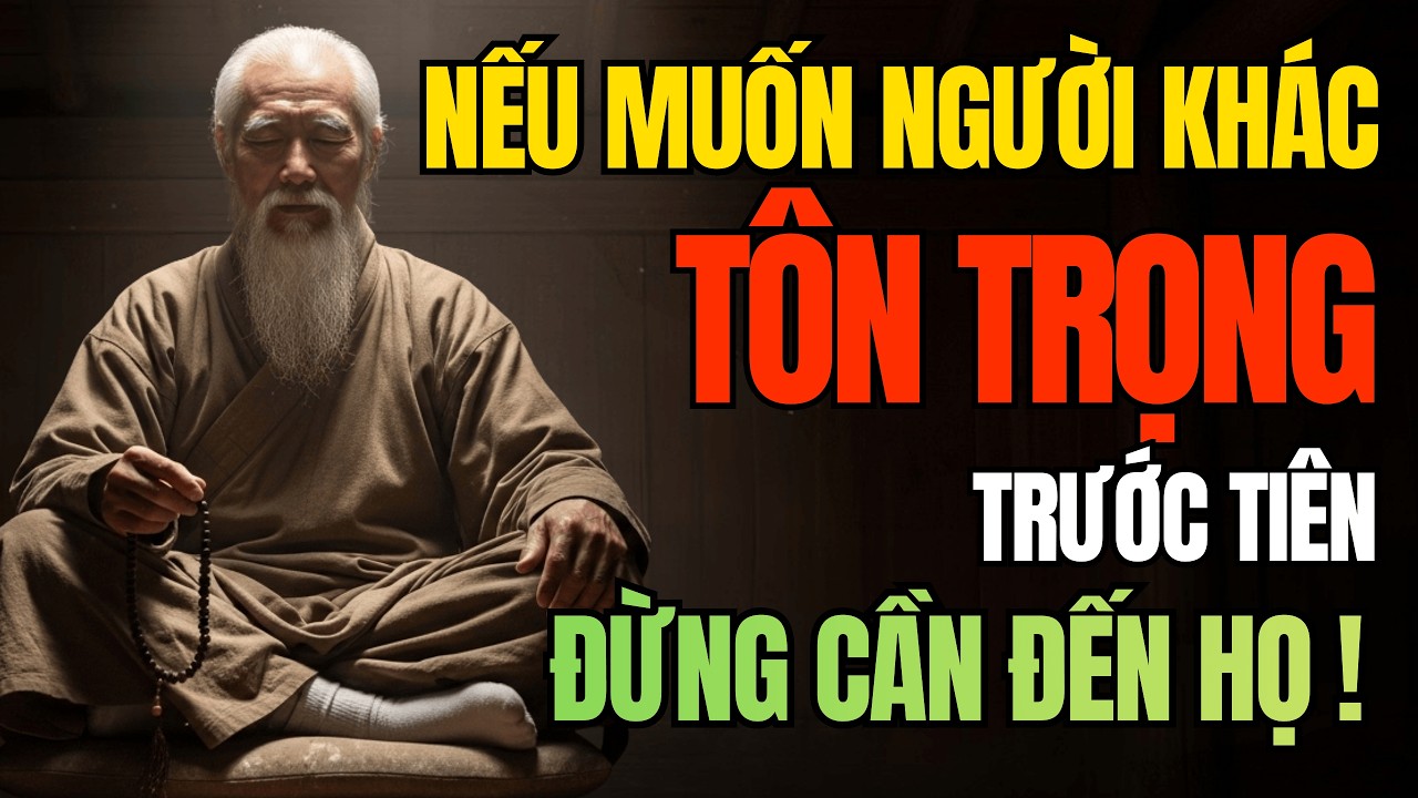 Cổ Nhân Dạy: Nếu Muốn Người Khác Tôn Trọng, Trước Tiên Đừng Quá Cần Họ | Triết Lý Cuộc Sống