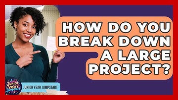 How Do You Break Down A Large Project? - Junior Year Jumpstart