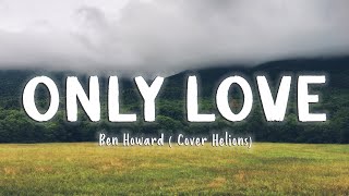 Only Love - Ben Howard ( Cover Helions ) [Lyrics/Vietsub]