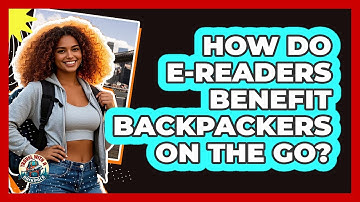 How Do E-readers Benefit Backpackers On The Go? - Travel With A Backpack