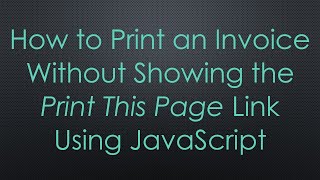 How to Print an Invoice Without Showing the Print This Page Link Using JavaScript
