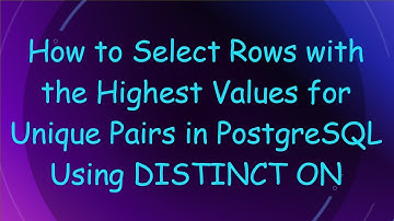 How to Select Rows with the Highest Values for Unique Pairs in PostgreSQL Using DISTINCT ON