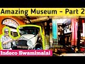 Amazing museum in tamilnadu  indeco swamimalai  part 2  chennai vlogger deepan