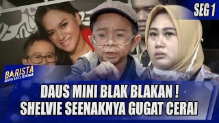 DAUS MINI BLAK BLAKAN ! SHELVIE SEENAKNYA GUGAT CERAI TANPA MIKIR INI - BARISTA