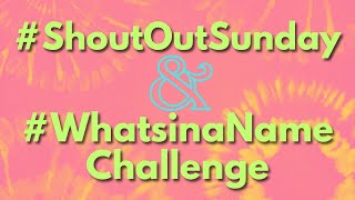 #ShoutOutSunday & #whatsinaname
