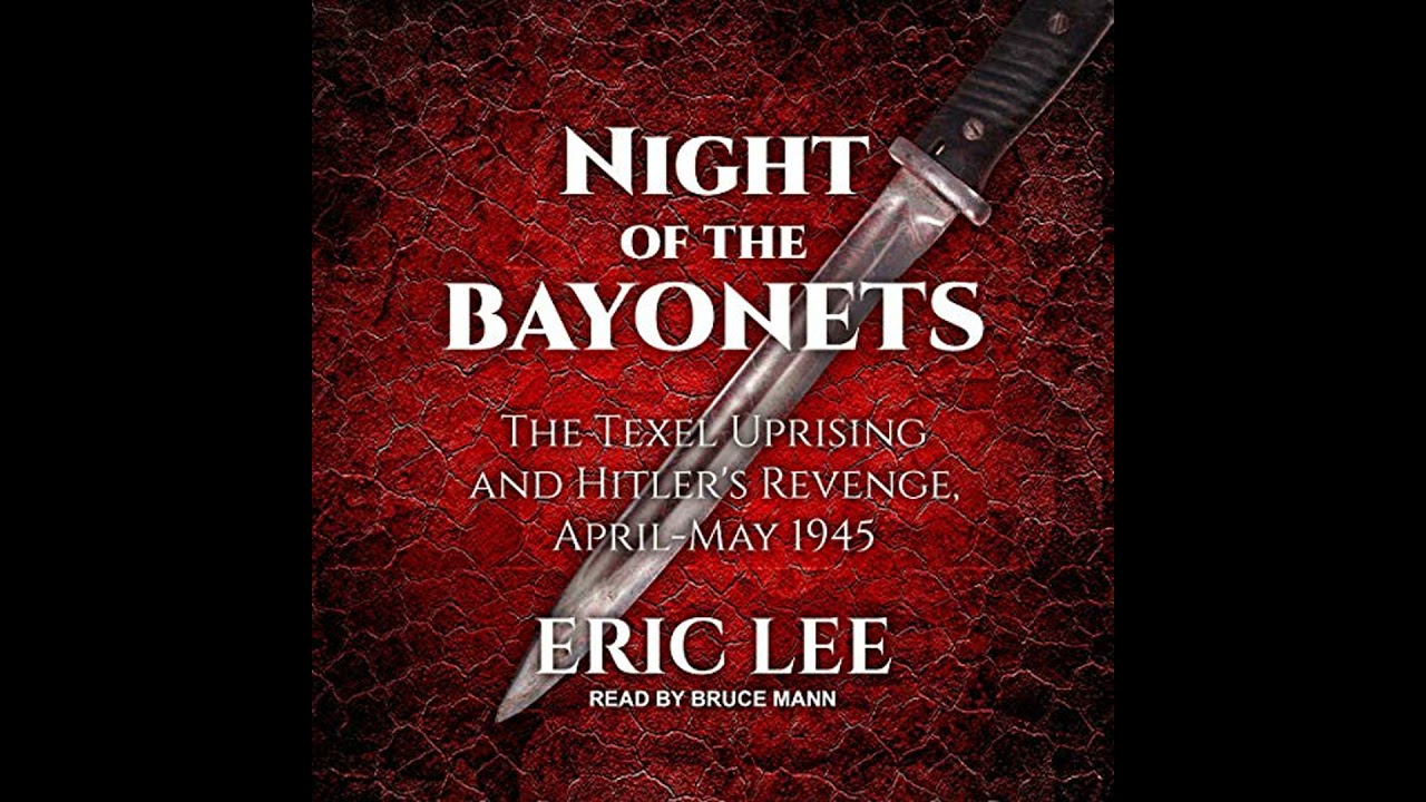 Night of the Bayonets: The Texel Uprising and Hitler's Revenge, April-May 1945 by Eric Lee