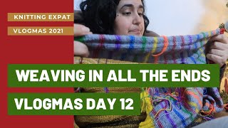 Weaving In All The Ends! - Knitting Expat - VLOGMAS DAY 12