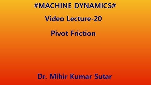 Machine Dynamics: Video lecture 20:  Pivot friction