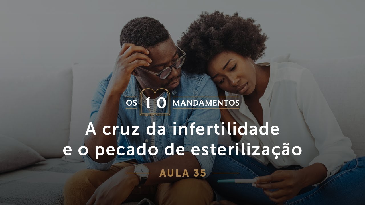 35- A cruz da infertilidade e o pecado de esterilização