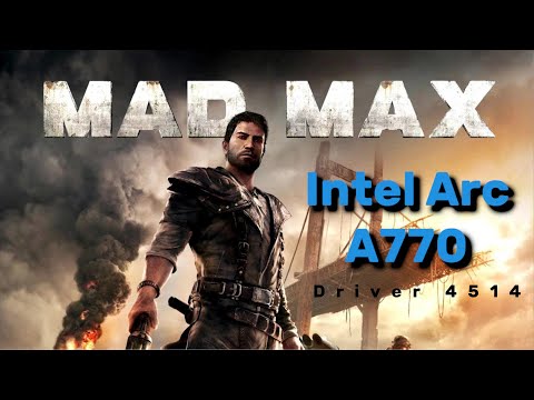 Intel Arc A770 - Mad Max (driver 4514) (It's Mostly Good)