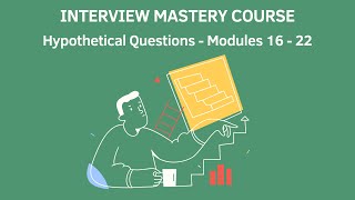 Interview Mastery Course - Hypothetical Questions - Modules 16 - 22