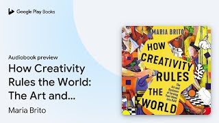 How Creativity Rules the World: The Art and… by Maria Brito · Audiobook preview