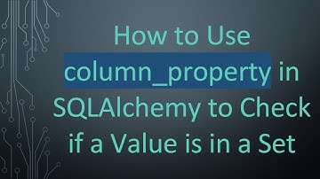 How to Use column_property in SQLAlchemy to Check if a Value is in a Set