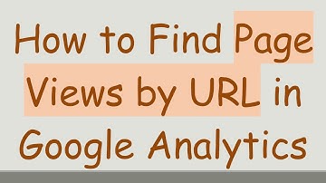 How to Find Page Views by URL in Google Analytics