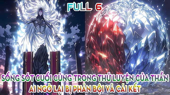 SỐNG SÓT CUỐI CÙNG TRONG THỬ LUYỆN CỦA THẦN, AI NGỜ LẠI BỊ PHẢN BỘI VÀ CÁI KẾT | FULL 6
