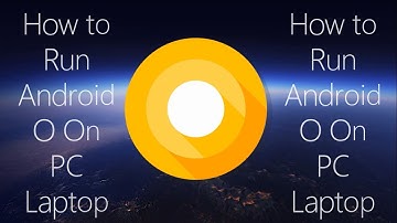 How to Run Android O 8.0 On PC or Laptops