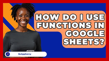 How Do I Use Functions In Google Sheets? - Be App Savvy