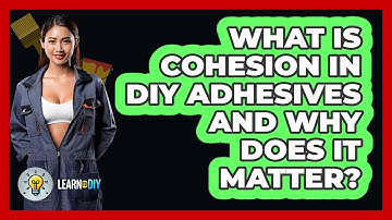 What Is Cohesion In DIY Adhesives And Why Does It Matter? - LearnToDIY360.com