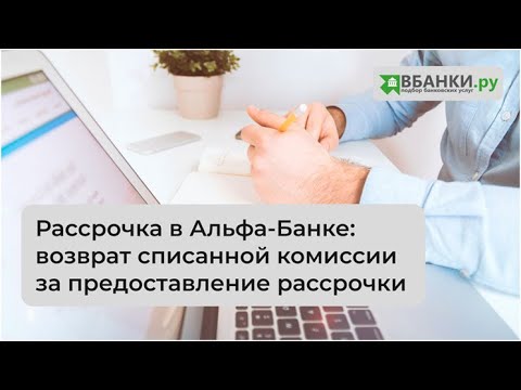 Рассрочка в Альфа-Банке: возврат списанной комиссии за предоставление рассрочки