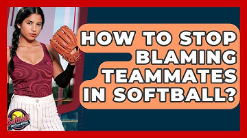 How To Stop Blaming Teammates In Softball? - Softball Basics and Beyond