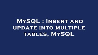 MySQL : Insert and update into multiple tables, MySQL