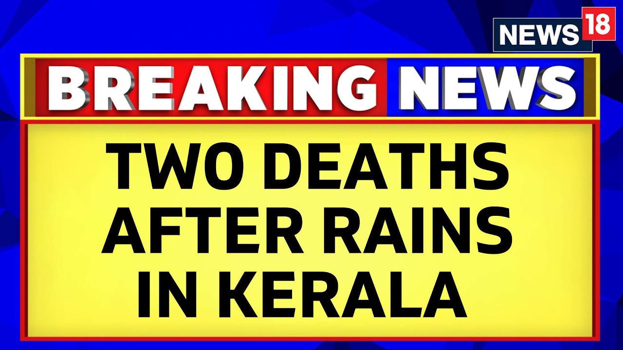 Kerala News Updates | Two Deaths After Torrential Rains; IMD Warns Of Heavy Showers Today | News18