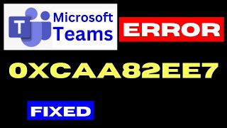 Microsoft Teams error 0xCAA82EE7 on Windows 11 / 10 Fixed