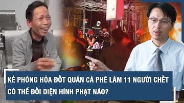 Kẻ phóng hỏa đốt quán cà phê làm 11 người chết có thể đối diện hình phạt nào? | VTs