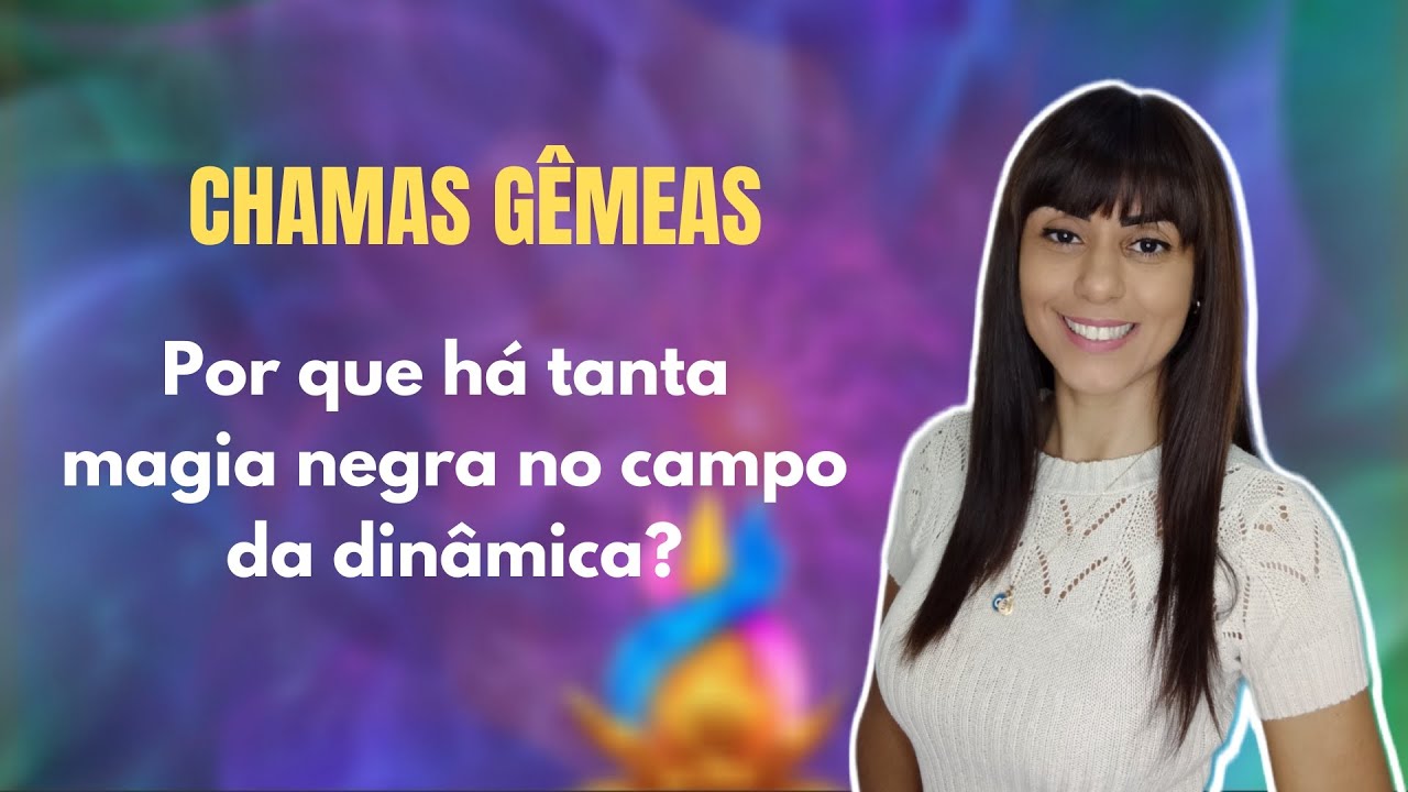 Chamas Gêmeas🔥Por que há tanta magia negra no campo da dinâmica?