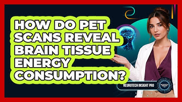 How Do PET Scans Reveal Brain Tissue Energy Consumption? - Neurotech Insight Pro