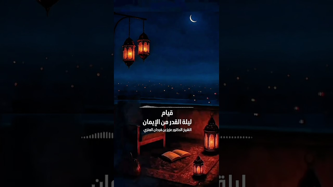 قيام ليلة القدر من الإيمان . الشيخ الدكتور عزيز بن فرحان العنزي .