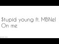 Tupid Young Ft MBNel On Me Lyrics mp3
